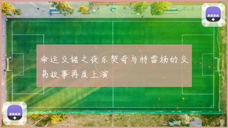 命运交错之夜东契奇与特雷杨的交易故事再度上演